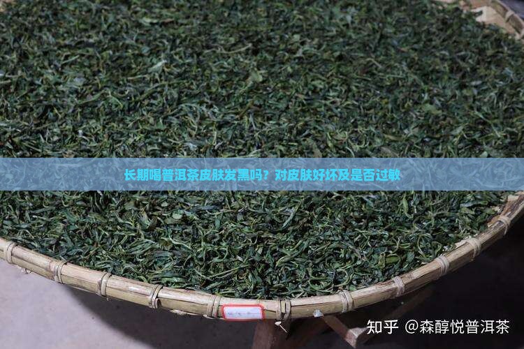 长期喝普洱茶皮肤发黑吗？对皮肤好坏及是否过敏