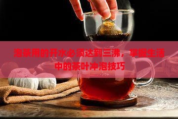 泡茶用的开水必须达到三沸，掌握生活中的茶叶冲泡技巧