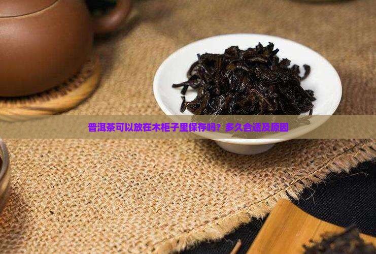 普洱茶可以放在木柜子里保存吗？多久合适及原因