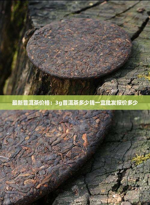 最新普洱茶价格：3g普洱茶多少钱一盒批发报价多少