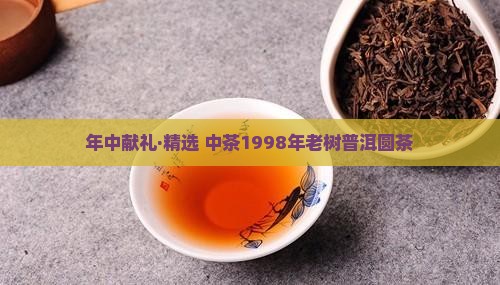 年中献礼·精选 中茶1998年老树普洱圆茶