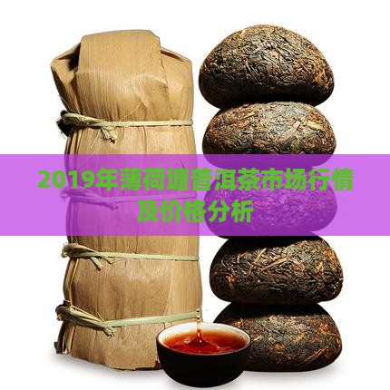 2019年薄荷塘普洱茶市场行情及价格分析