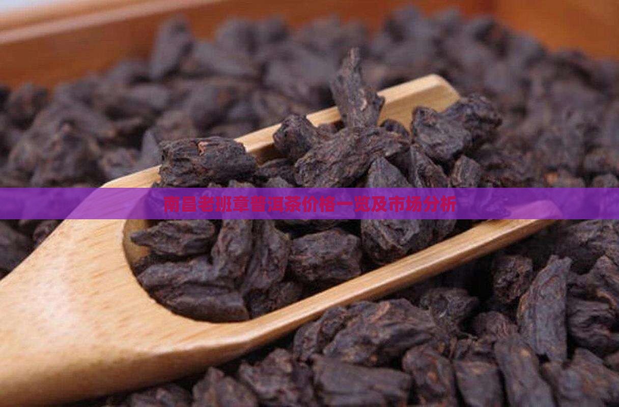 南昌老班章普洱茶价格一览及市场分析