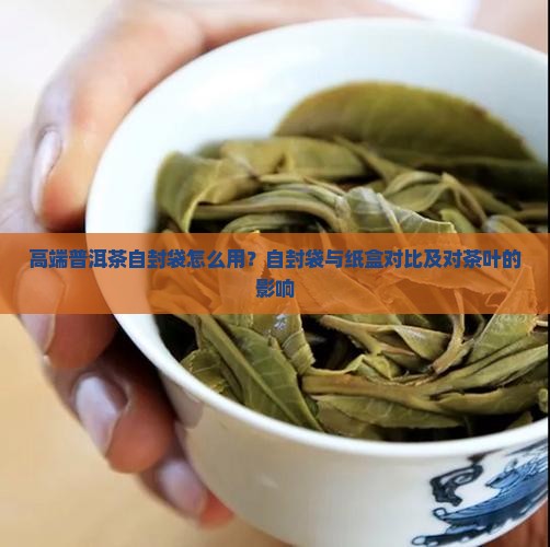 高端普洱茶自封袋怎么用？自封袋与纸盒对比及对茶叶的影响