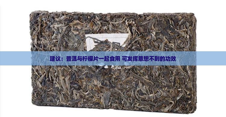建议：普洱与柠檬片一起食用 可发挥意想不到的功效