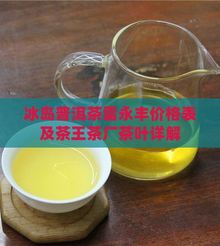 冰岛普洱茶雷永丰价格表及茶王茶厂茶叶详解