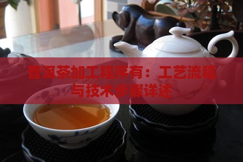 普洱茶加工程序有：工艺流程与技术步骤详述