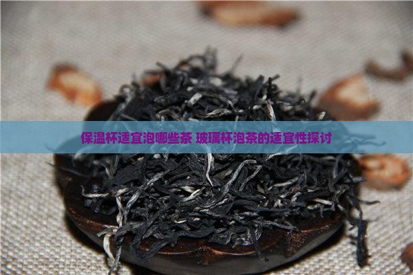 保温杯适宜泡哪些茶 玻璃杯泡茶的适宜性探讨