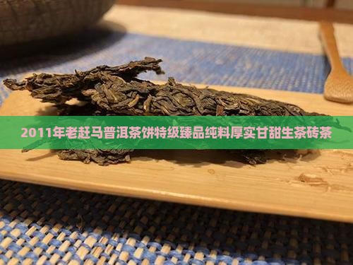 2011年老赶马普洱茶饼特级臻品纯料厚实甘甜生茶砖茶