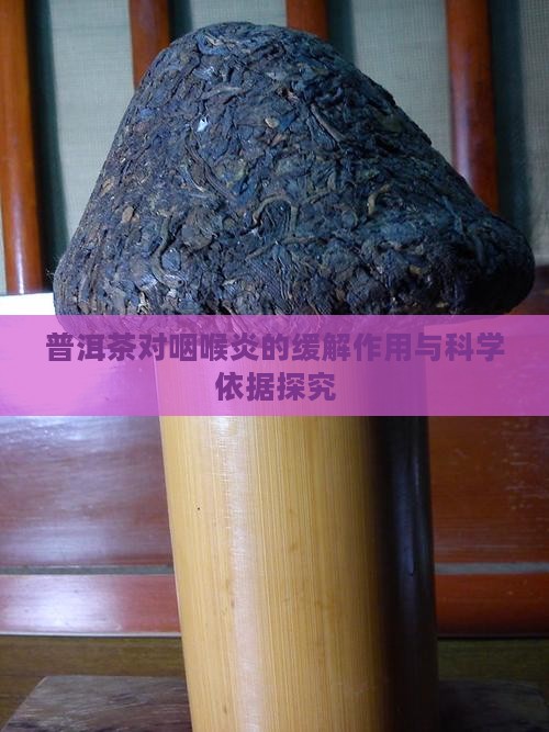 普洱茶对咽喉炎的缓解作用与科学依据探究