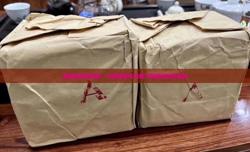 普洱茶冲泡时间：不同种类与口感下的泡饮时长解析