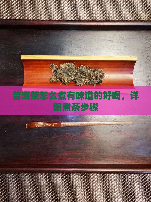 普洱茶怎么煮有味道的好喝，详细煮茶步骤