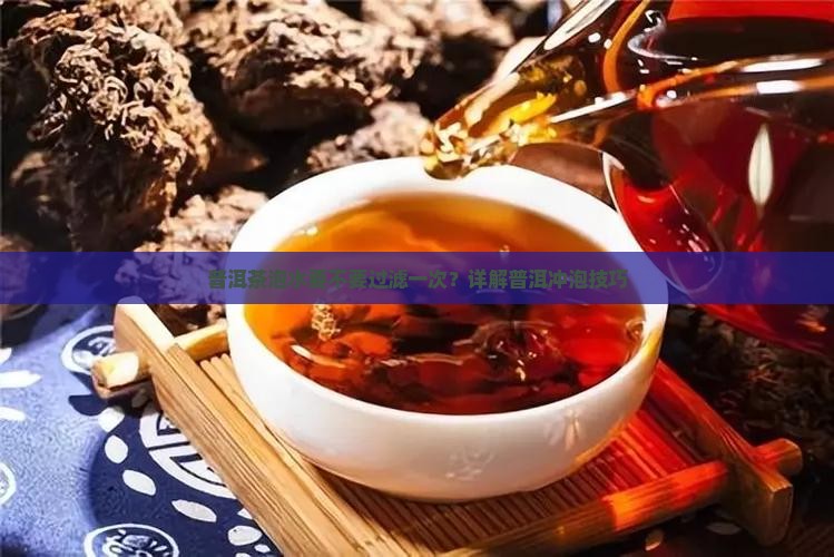 普洱茶泡水要不要过滤一次