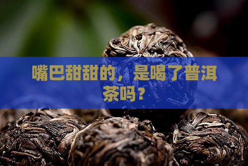 喝普洱茶嘴巴甜