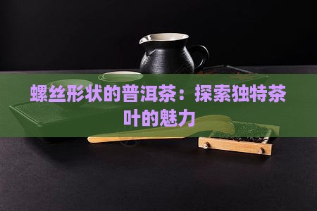 螺丝一样的普洱茶