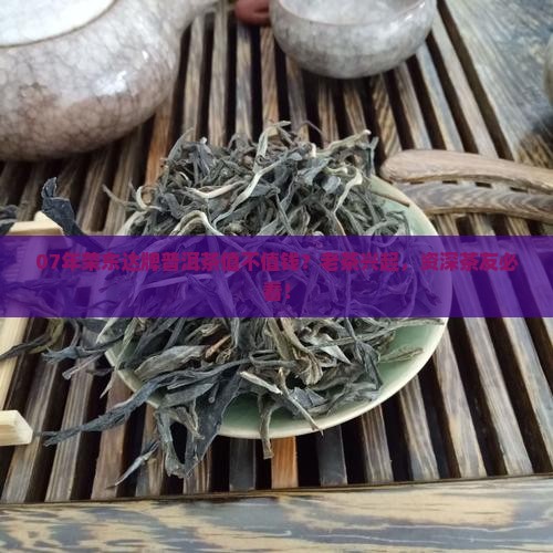 07年荣东达牌普洱茶