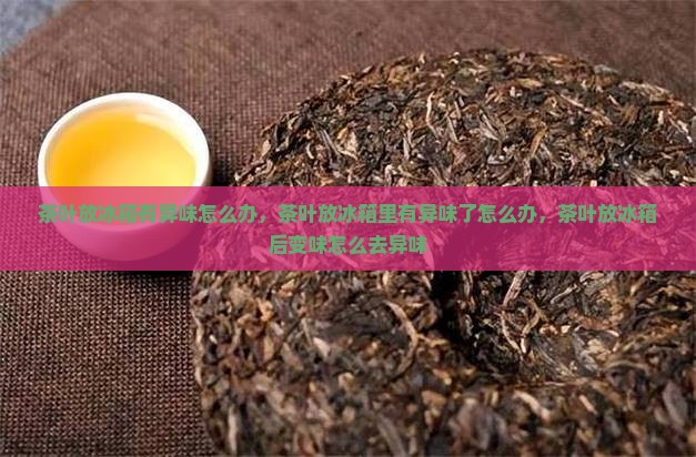 茶叶放冰箱有异味怎么办