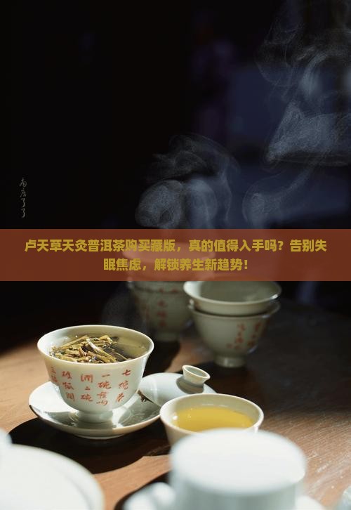卢天草天灸普洱茶购买藏版