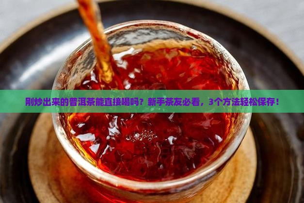 普洱茶刚炒出来能喝吗怎么保存