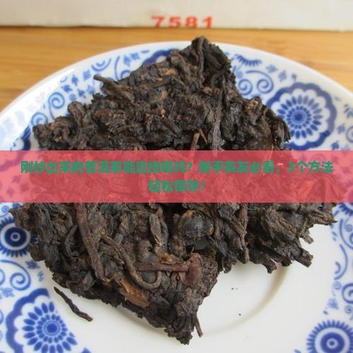 普洱茶刚炒出来能喝吗怎么保存