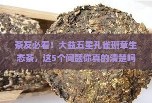 大益五星孔雀班章生态茶
