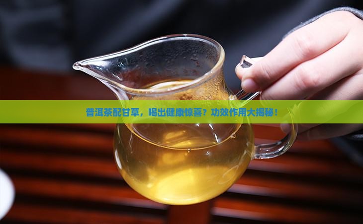 普洱茶加甘草的功效和作用