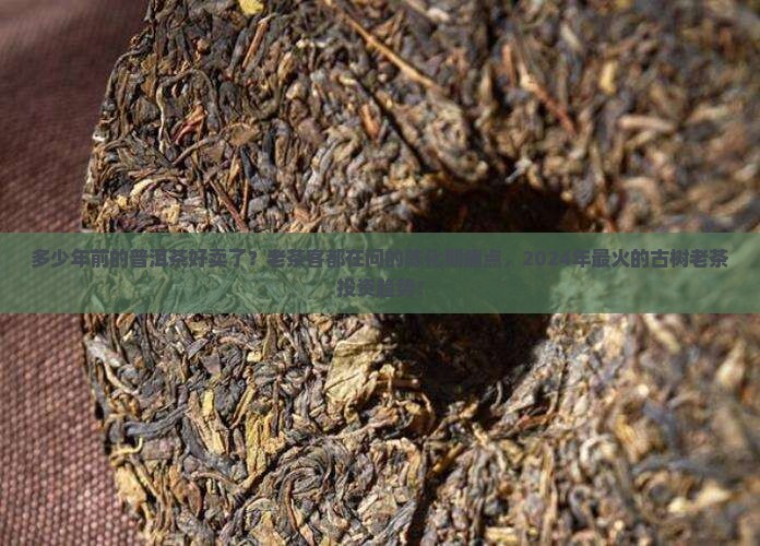 多少年前的普洱茶好卖了