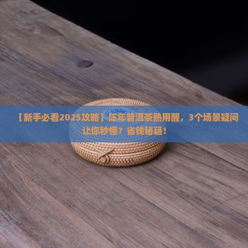 陈年普洱茶熟用醒