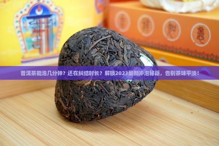 普洱茶能泡几分钟