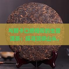 与那卡口感相似的生普洱茶