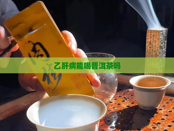 乙肝病能喝普洱茶吗 乙肝病能喝普洱茶吗