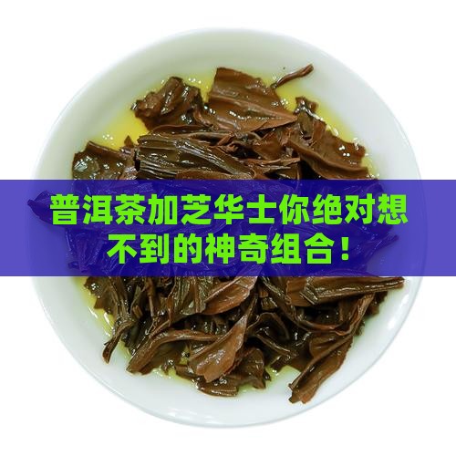 普洱茶加芝华士