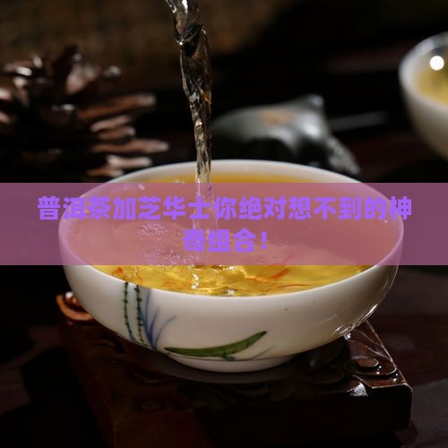 普洱茶加芝华士