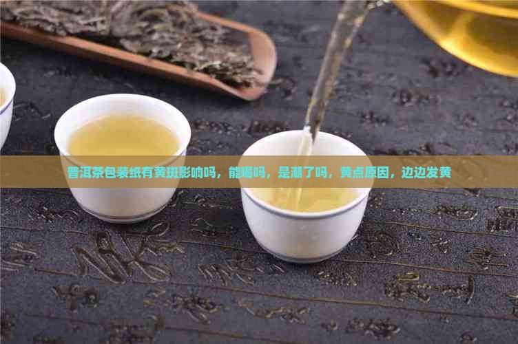 普洱茶包装纸有黄斑影响吗