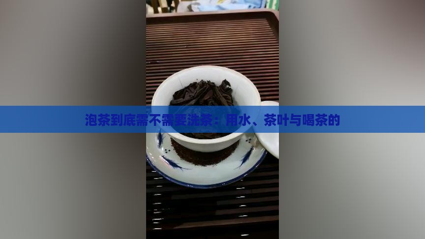 泡茶需不需要洗茶