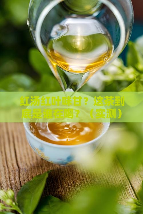 红汤红叶味甘是什么茶