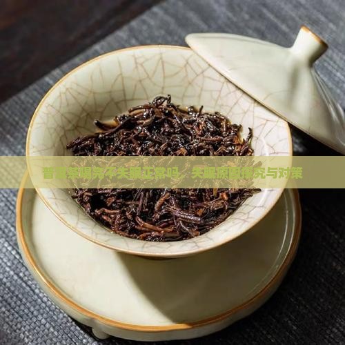 普洱茶喝完不失眠正常吗，失眠原因探究与对策