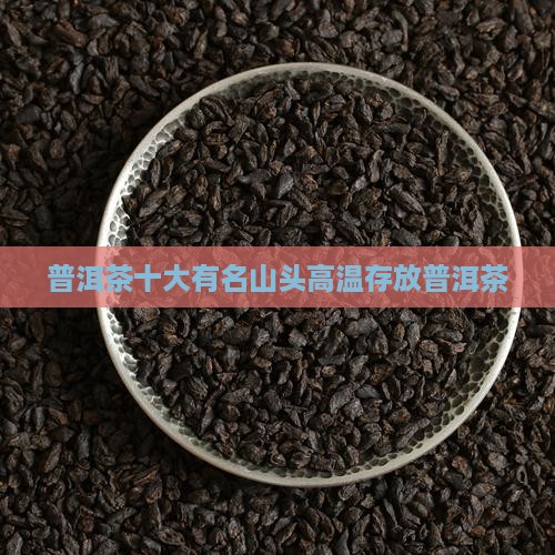 普洱茶十大有名山头高温存放普洱茶