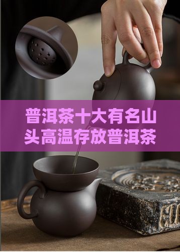 普洱茶十大有名山头高温存放普洱茶