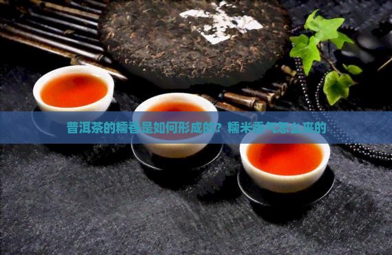 普洱茶的糯香是如何形成的？糯米香气怎么来的