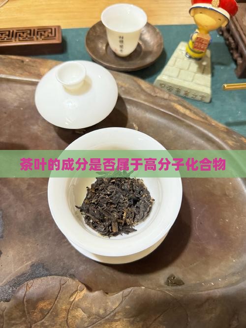 茶叶的成分是否属于高分子化合物