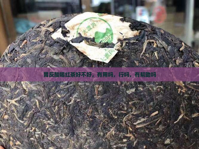 胃反酸喝红茶好不好，有用吗，行吗，有帮助吗