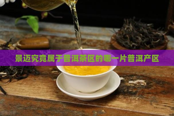 景迈究竟属于普洱茶区的哪一片普洱产区