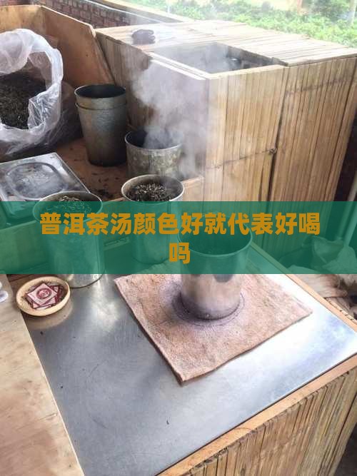 普洱茶汤颜色好就代表好喝吗
