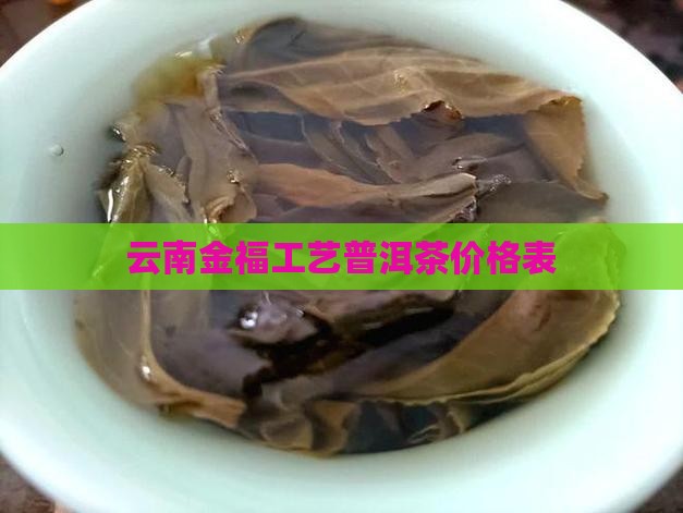 云南金福工艺普洱茶价格表