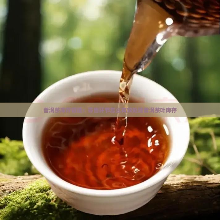 普洱茶库存管理：零售环节怎么有效处理普洱茶叶库存