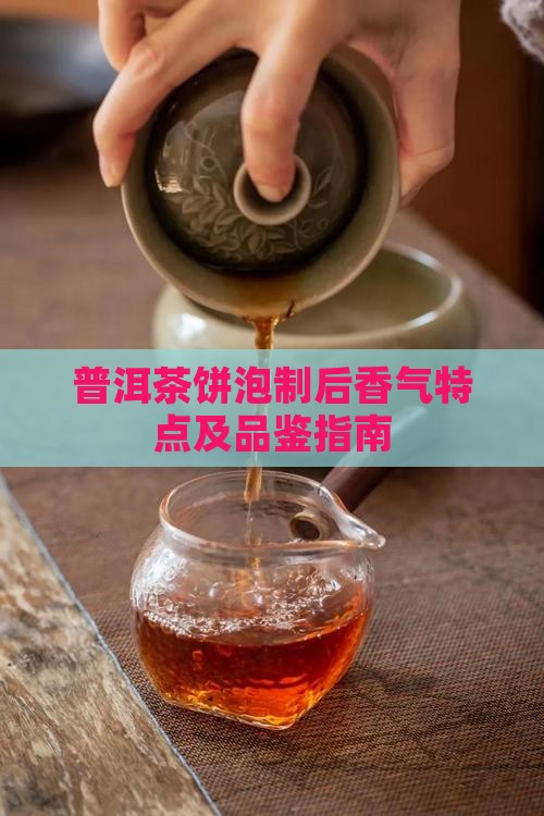 普洱茶饼泡制后香气特点及品鉴指南