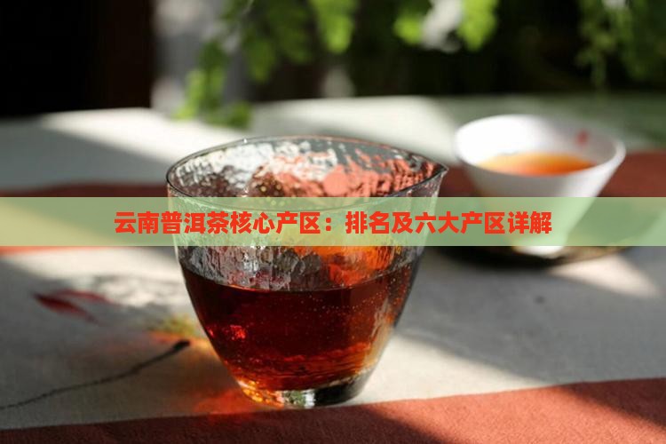 云南普洱茶核心产区：排名及六大产区详解