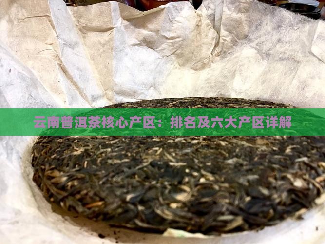 云南普洱茶核心产区：排名及六大产区详解