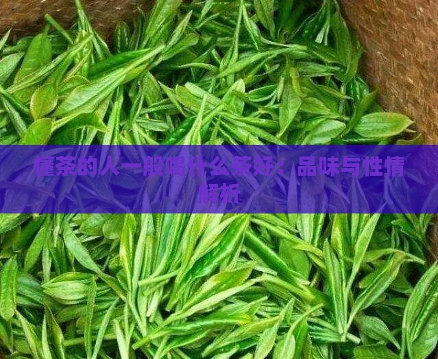 懂茶的人一般喝什么茶好：品味与性情解析